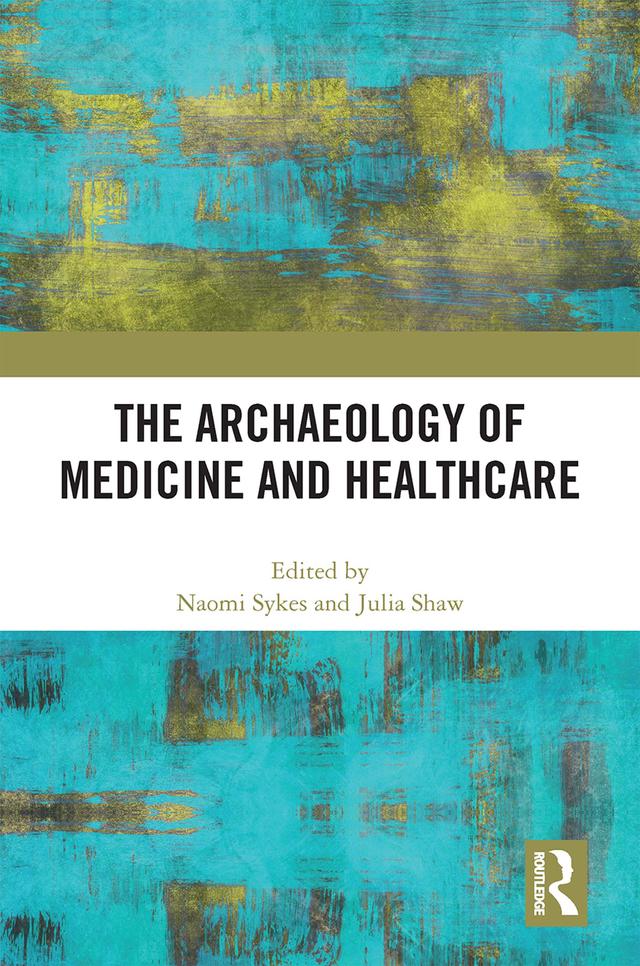 The Archaeology of Medicine and Healthcare by Julia Shaw, Naomi Sykes