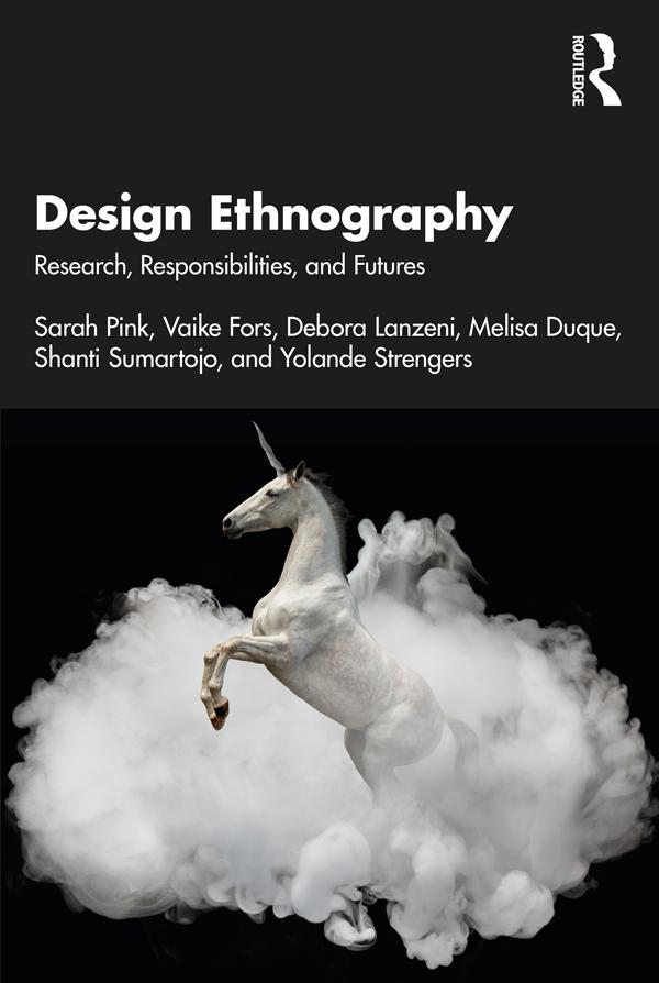 Design Ethnography by Debora Lanzeni, Melisa Duque, Sarah Pink, Shanti Sumartojo, Vaike Fors, Yolande Strengers