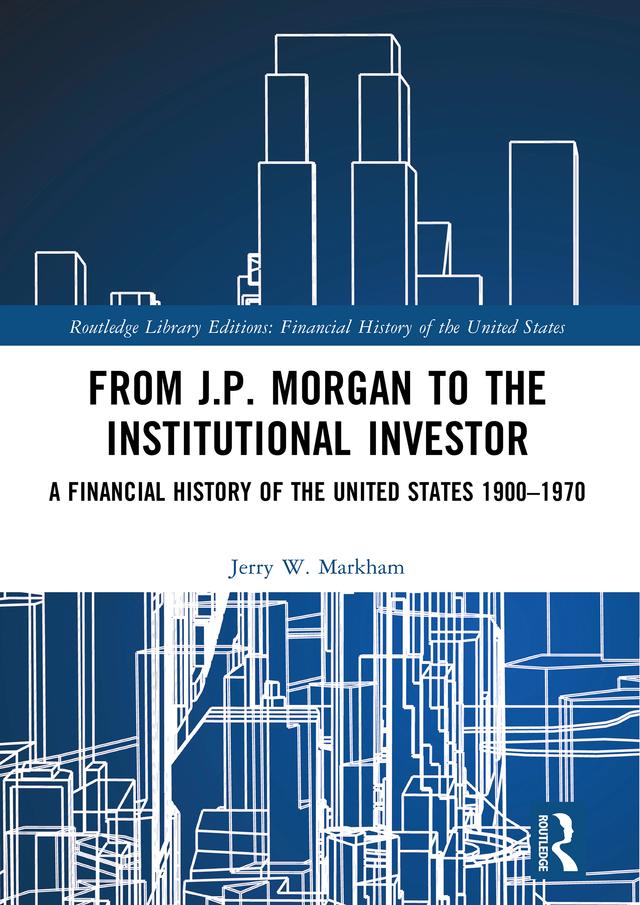 From J.P. Morgan to the Institutional Investor by Jerry W. Markham