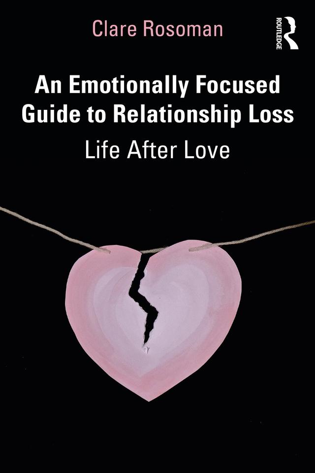 An Emotionally Focused Guide to Relationship Loss by Clare Rosoman