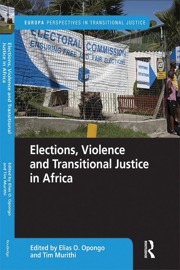 Elections, Violence and Transitional Justice in Africa by Elias Opongo, Tim Murithi