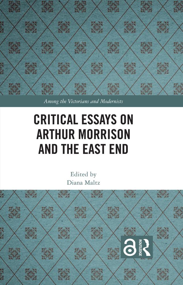 Critical Essays on Arthur Morrison and the East End by Diana Maltz