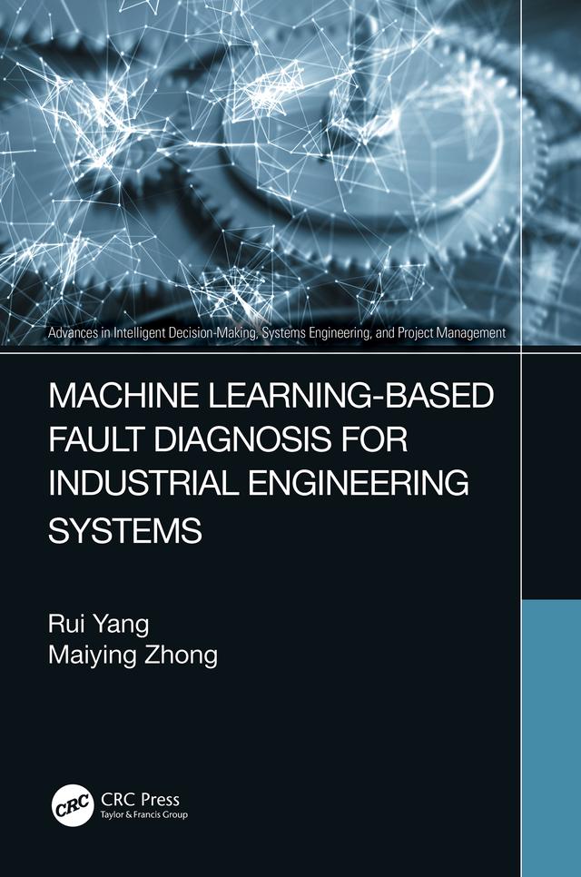 Machine Learning-Based Fault Diagnosis for Industrial Engineering Systems by Maiying Zhong, Rui Yang