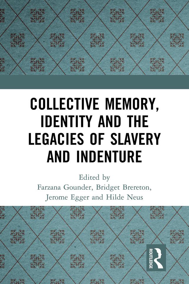 Collective Memory, Identity and the Legacies of Slavery and Indenture by Bridget Brereton, Farzana Gounder, Hilde Neus, Jerome Egger