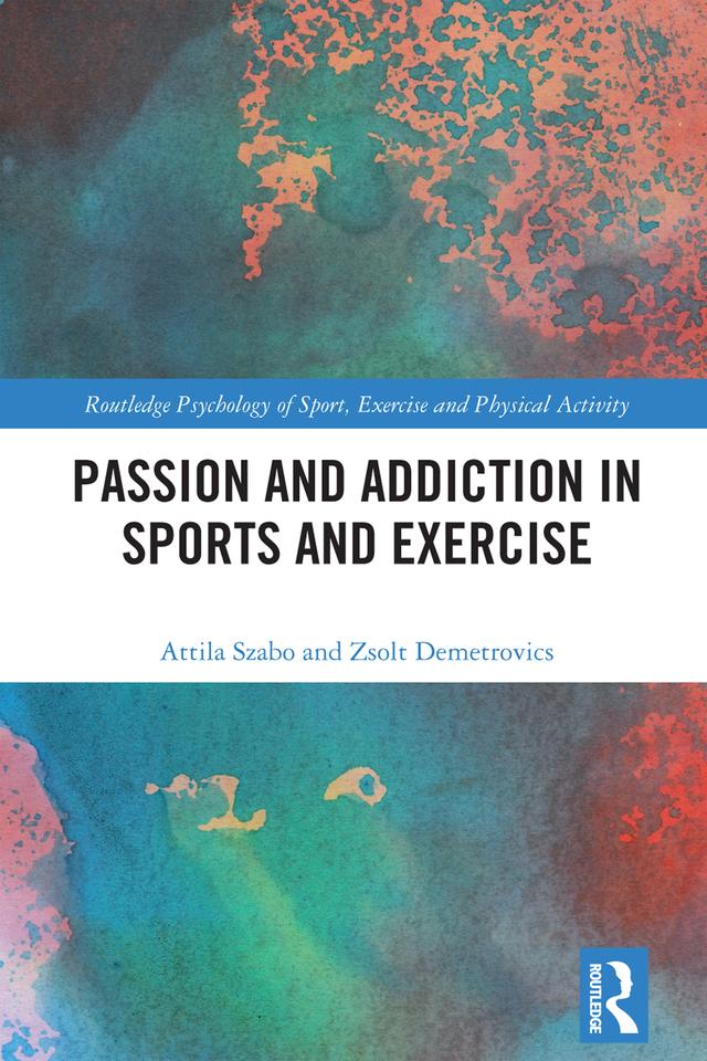Passion and Addiction in Sports and Exercise by Attila Szabo, Zsolt Demetrovics