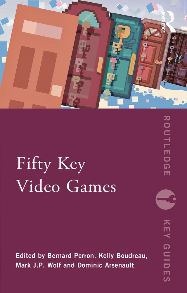 Fifty Key Video Games by Bernard Perron, Dominic Arsenault, Kelly Boudreau, Mark J.P. Wolf