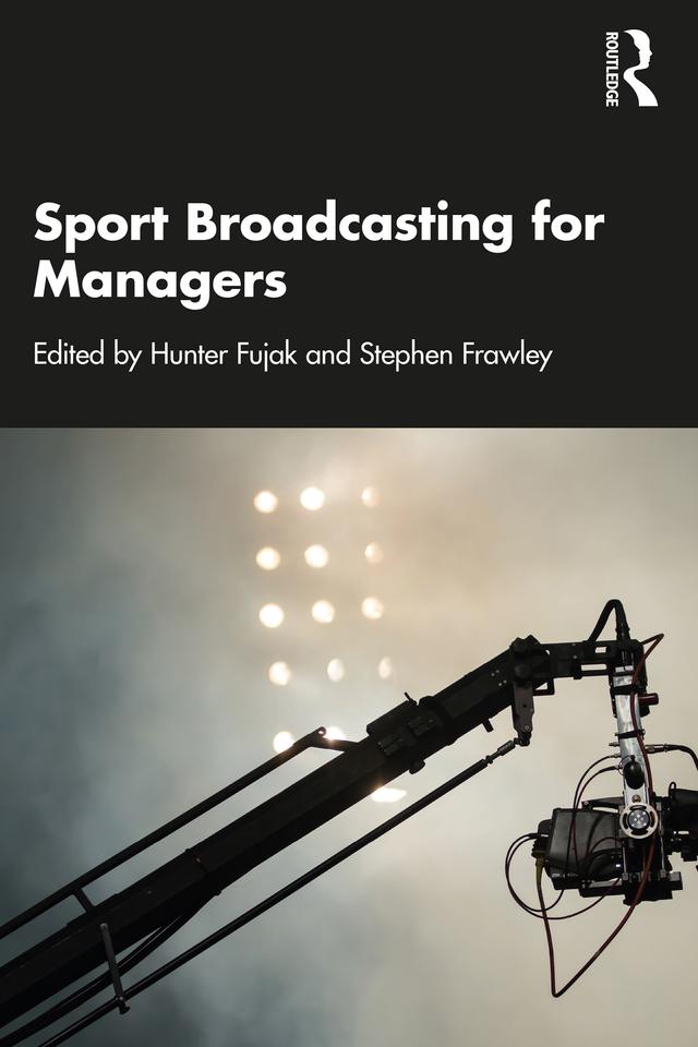 Sport Broadcasting for Managers by Hunter Fujak, Stephen Frawley