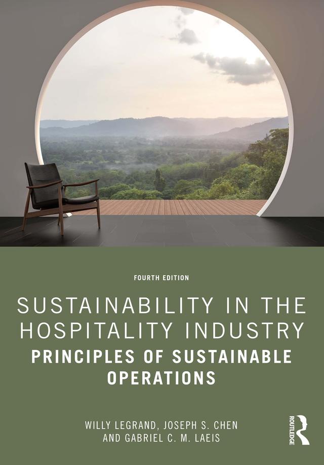Sustainability in the Hospitality Industry by Gabriel C. M. Laeis, Joseph S. Chen, Willy Legrand