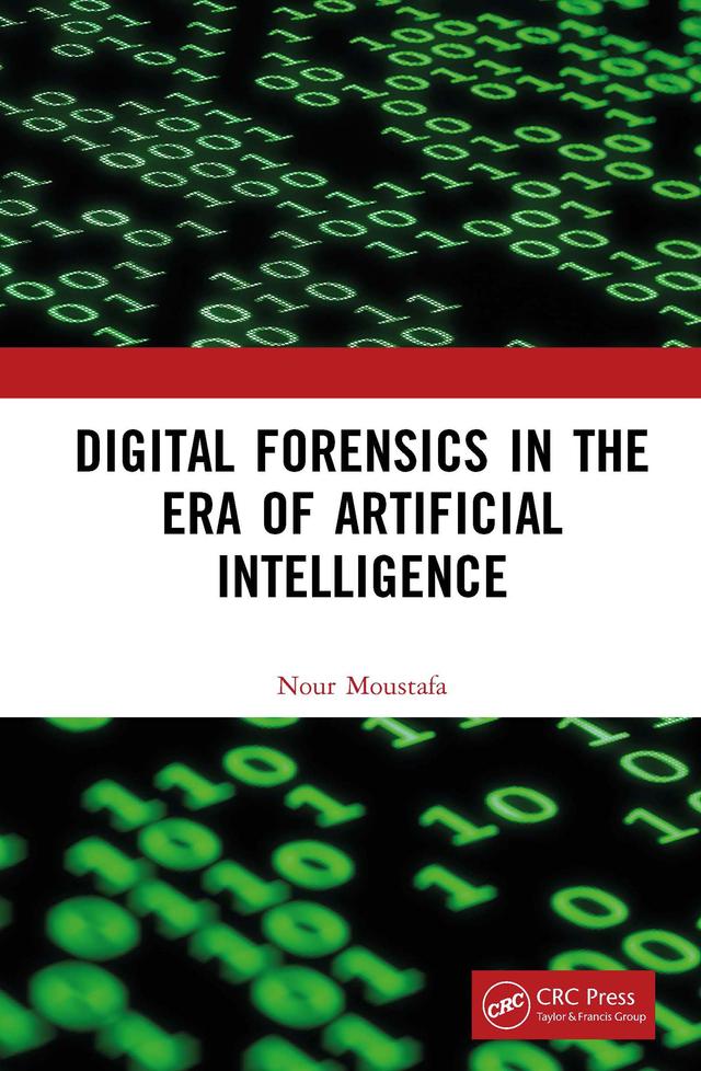 Digital Forensics in the Era of Artificial Intelligence by Nour Moustafa