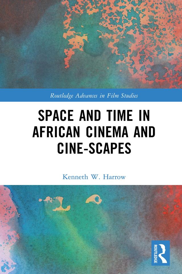Space and Time in African Cinema and Cine-scapes by Kenneth W. Harrow