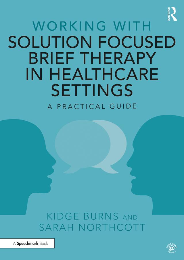 Working with Solution Focused Brief Therapy in Healthcare Settings by Kidge Burns, Sarah Northcott