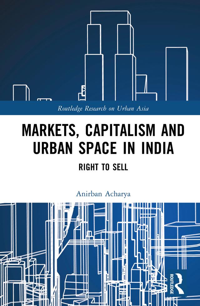 Markets, Capitalism and Urban Space in India by Anirban Acharya