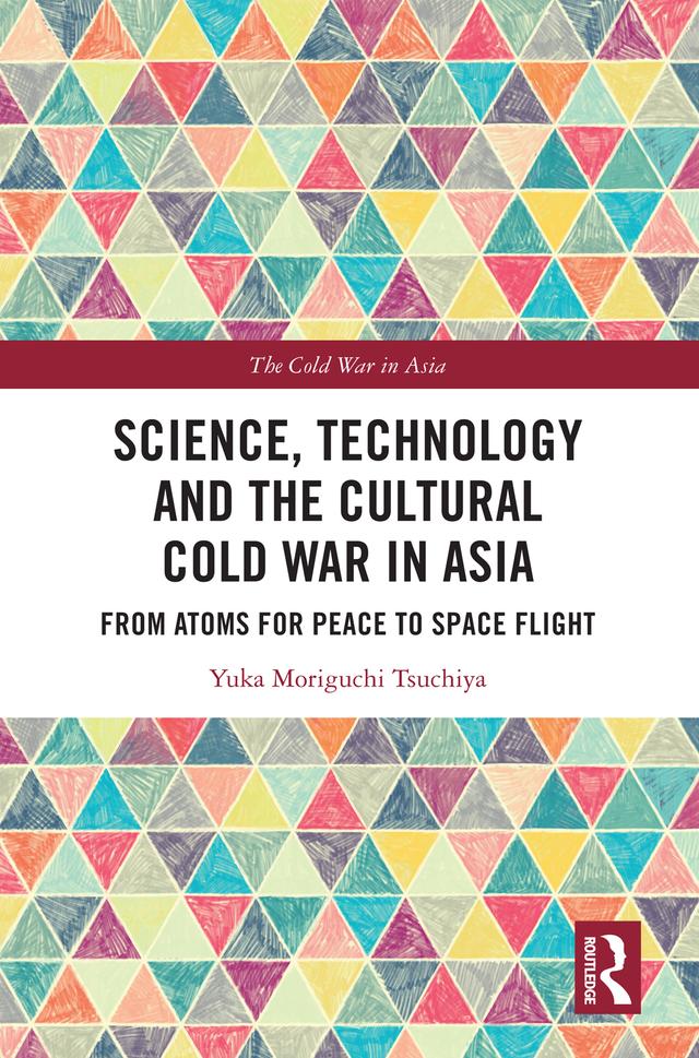 Science, Technology and the Cultural Cold War in Asia by Yuka Moriguchi Tsuchiya