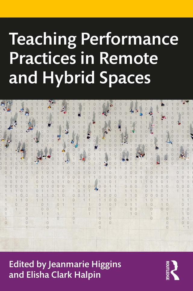 Teaching Performance Practices in Remote and Hybrid Spaces by Elisha Clark Halpin, Jeanmarie Higgins