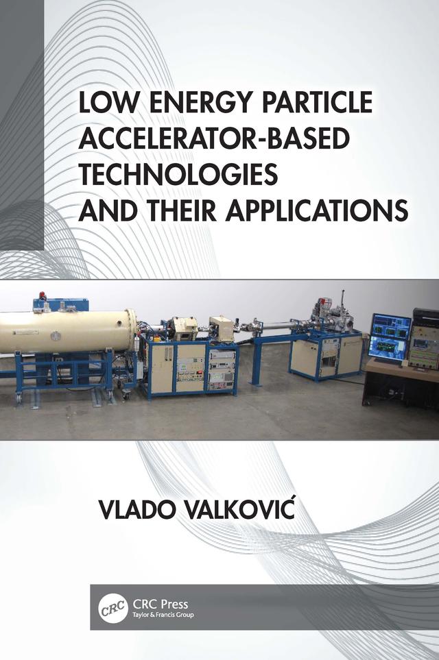 Low Energy Particle Accelerator-Based Technologies and Their Applications by Vlado Valković