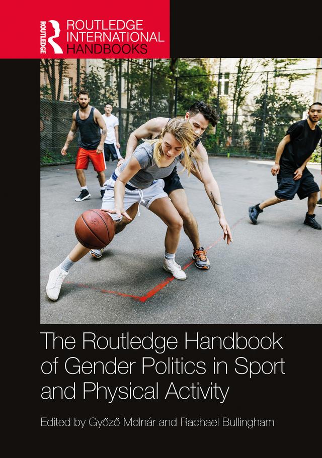 The Routledge Handbook of Gender Politics in Sport and Physical Activity by Győző Molnár, Rachael Bullingham