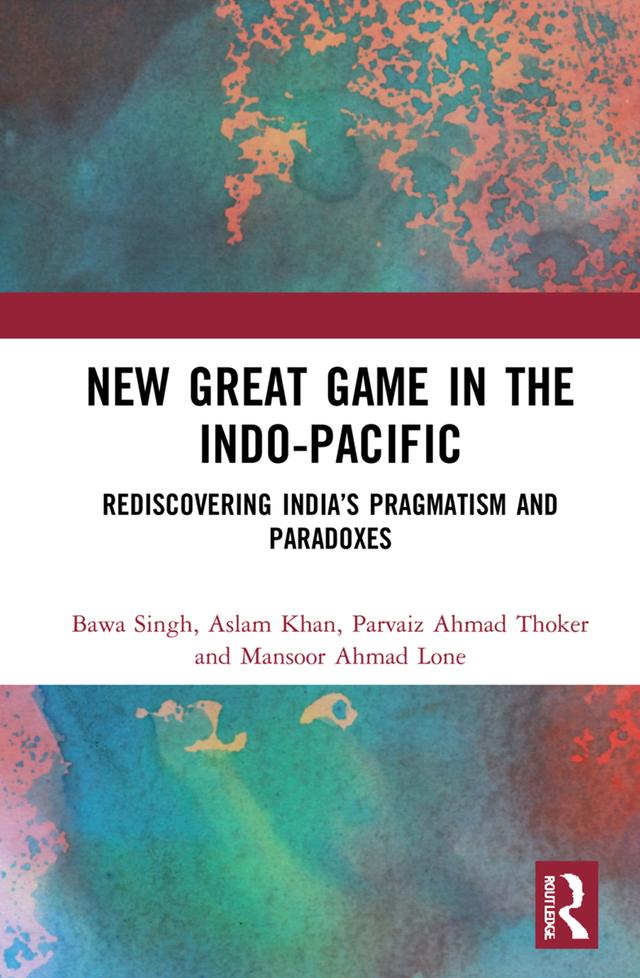 New Great Game in the Indo-Pacific by Aslam Khan, Bawa Singh, Mansoor Ahmad Lone, Parvaiz Ahmad Thoker