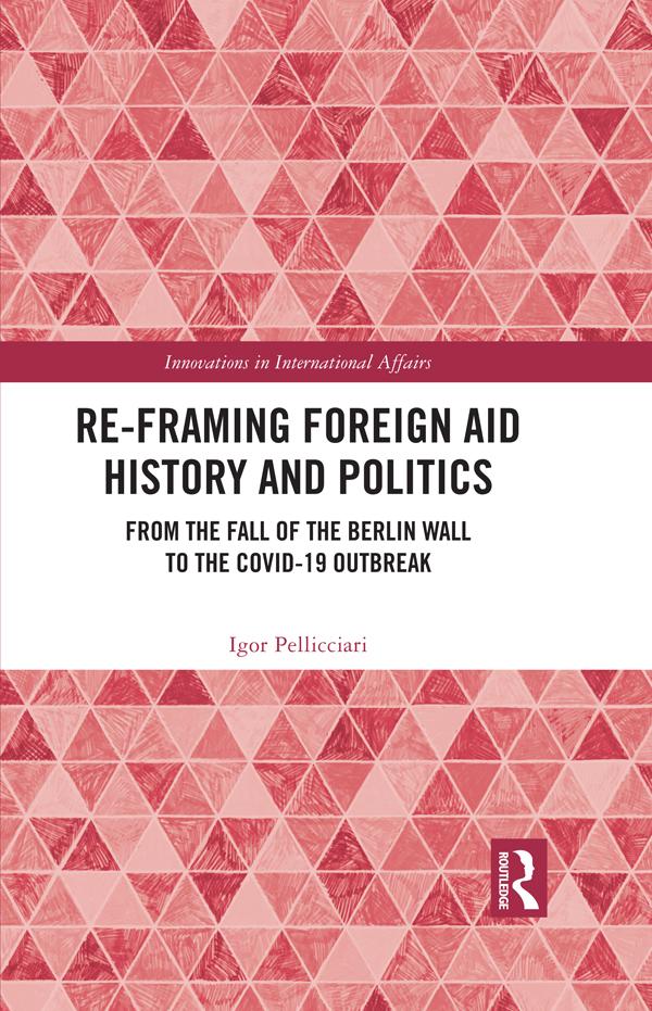Re-Framing Foreign Aid History and Politics by Igor Pellicciari