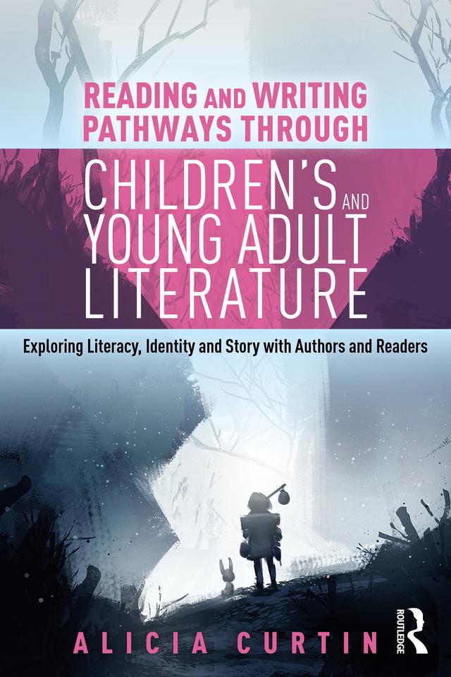 Reading and Writing Pathways through Children’s and Young Adult Literature by Alicia Curtin