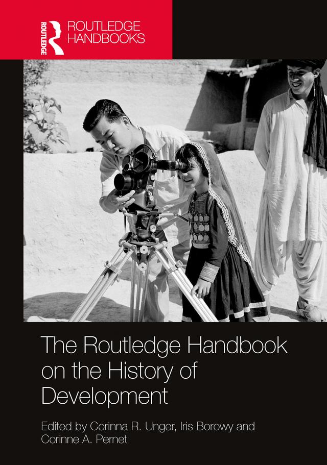 The Routledge Handbook on the History of Development by Corinna R. Unger, Corinne A. Pernet, Iris Borowy