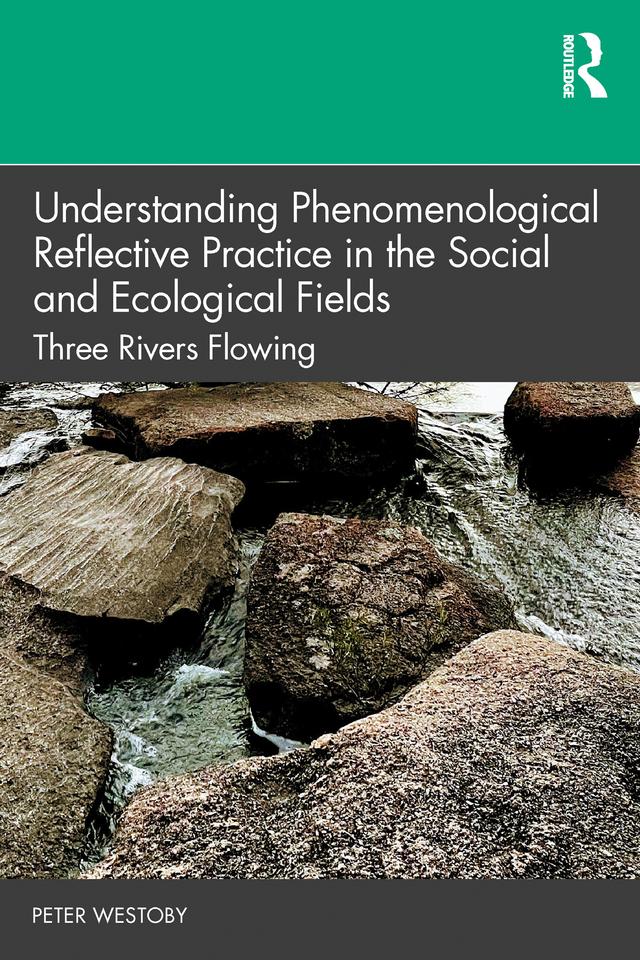 Understanding Phenomenological Reflective Practice in the Social and Ecological Fields by Peter Westoby