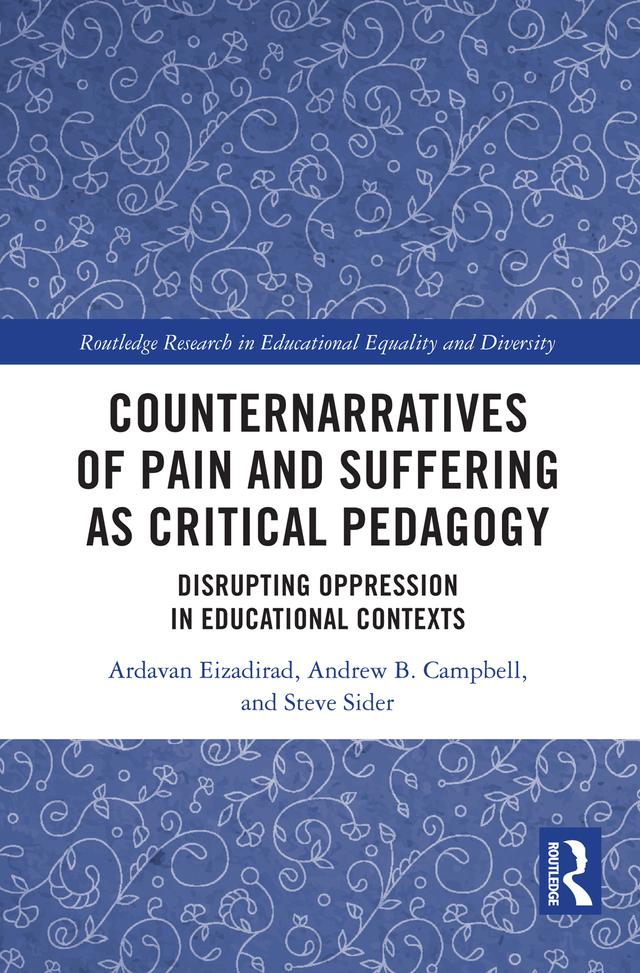 Counternarratives of Pain and Suffering as Critical Pedagogy by Andrew Campbell, Ardavan Eizadirad, Steve Sider