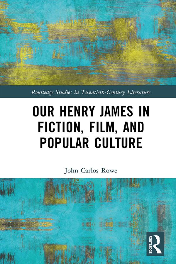 Our Henry James in Fiction, Film, and Popular Culture by John Carlos Rowe