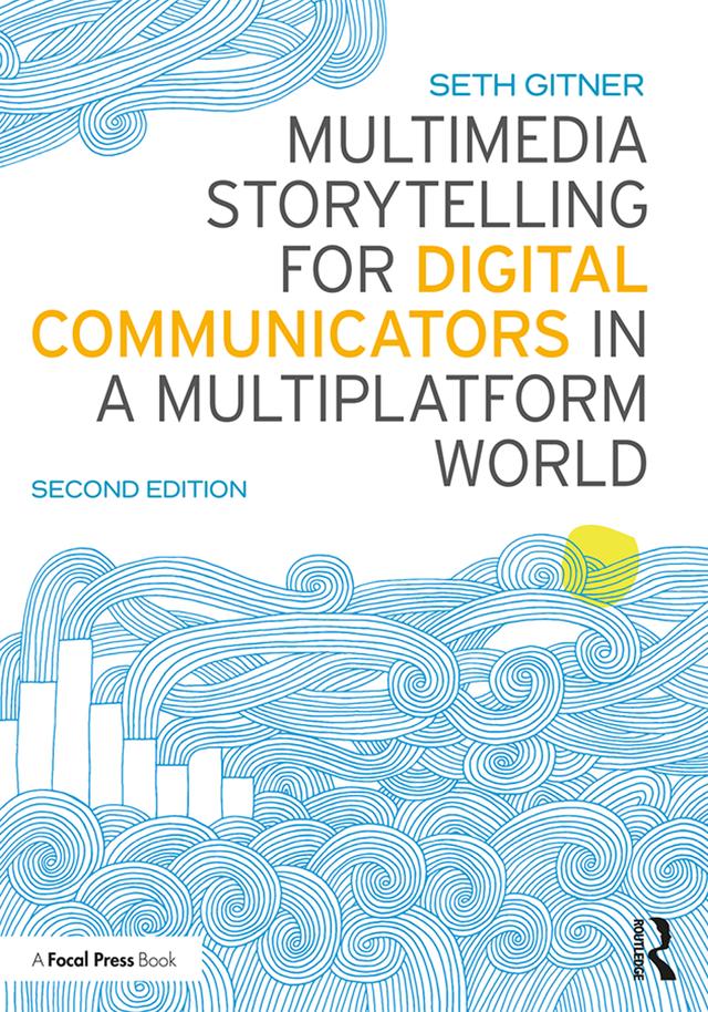 Multimedia Storytelling for Digital Communicators in a Multiplatform World by Seth Gitner