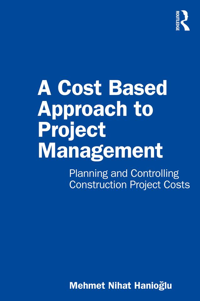 A Cost Based Approach to Project Management by Mehmet Nihat Hanioglu