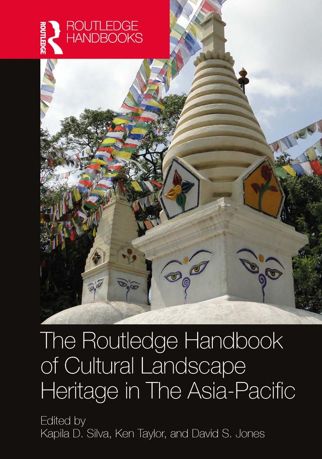 The Routledge Handbook of Cultural Landscape Heritage in The Asia-Pacific by David S. Jones, Kapila D. Silva, Ken Taylor