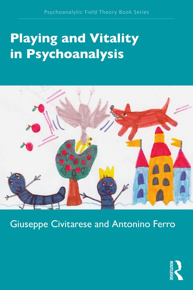 Playing and Vitality in Psychoanalysis by Antonino Ferro, Giuseppe Civitarese