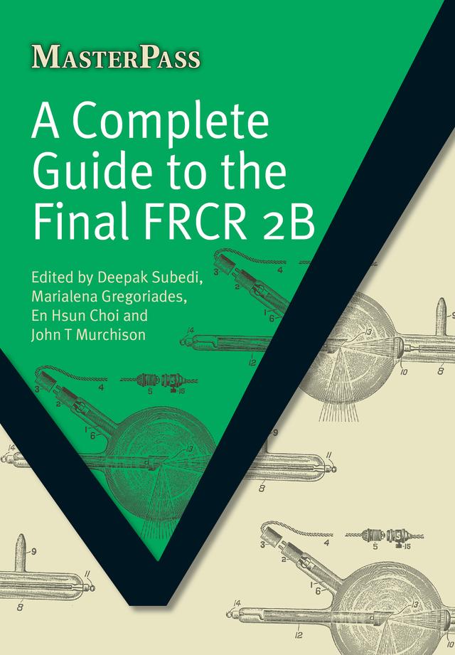 A Complete Guide to the Final FRCR 2B by Deepak Subedi, En Hsun Choi, John T Murchison, Marialena Gregoriades