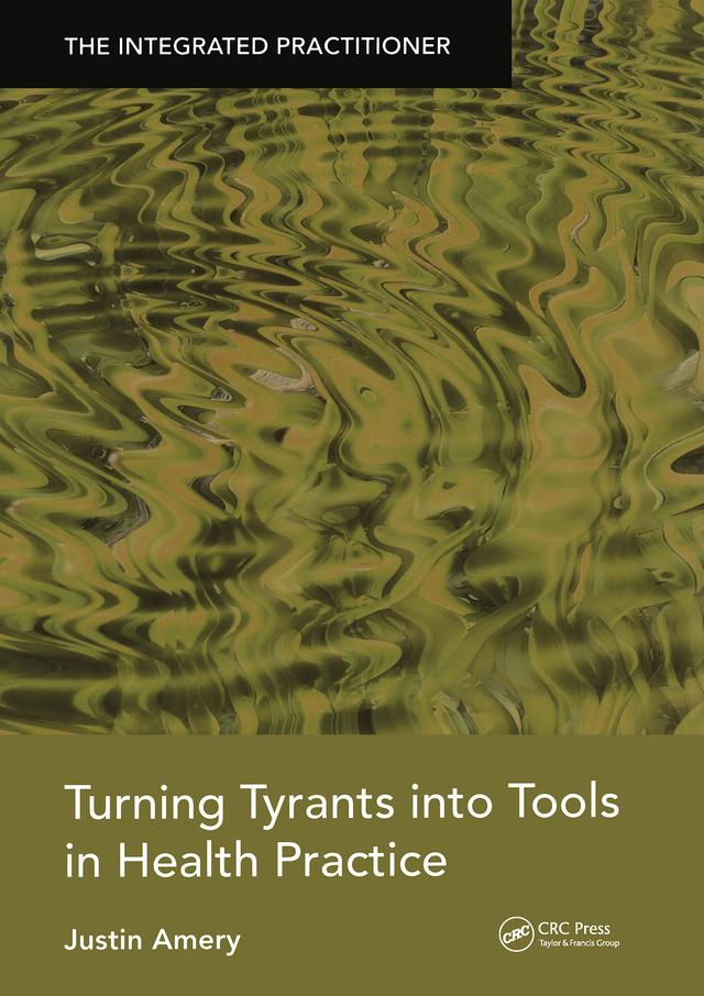 Turning Tyrants into Tools in Health Practice by Justin Amery
