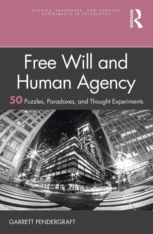Free Will and Human Agency: 50 Puzzles, Paradoxes, and Thought Experiments by Garrett Pendergraft