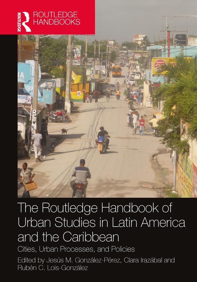 The Routledge Handbook of Urban Studies in Latin America and the Caribbean by Clara Irazábal, Jesús M. González-Pérez, Rubén C. Lois-González
