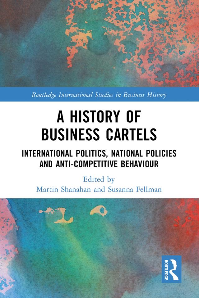 A History of Business Cartels by Martin Shanahan, Susanna Fellman