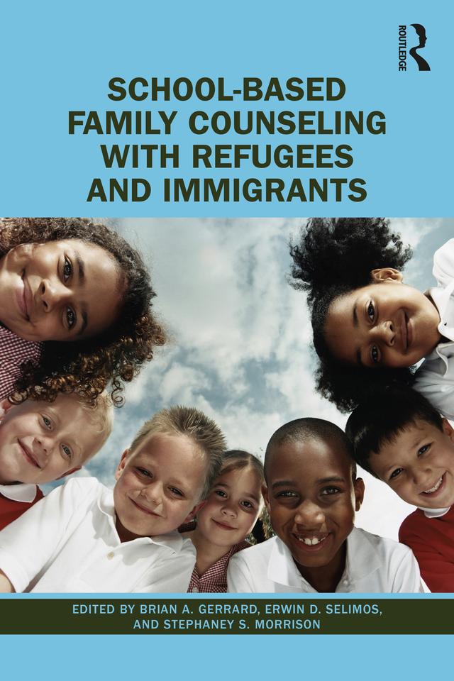 School-Based Family Counseling with Refugees and Immigrants by Brian A. Gerrard, Erwin D. Selimos, Stephaney S. Morrison