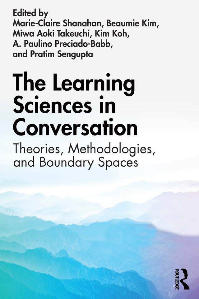 The Learning Sciences in Conversation by A. Paulino Preciado-Babb, Beaumie Kim, Kim Koh, Marie-Claire Shanahan, Miwa Aoki Takeuchi, Pratim Sengupta