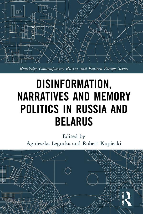 Disinformation, Narratives and Memory Politics in Russia and Belarus by Agnieszka Legucka, Robert Kupiecki