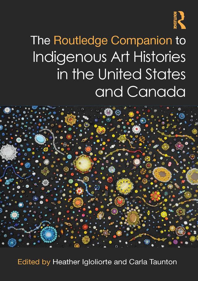 The Routledge Companion to Indigenous Art Histories in the United States and Canada by Carla Taunton, Heather Igloliorte
