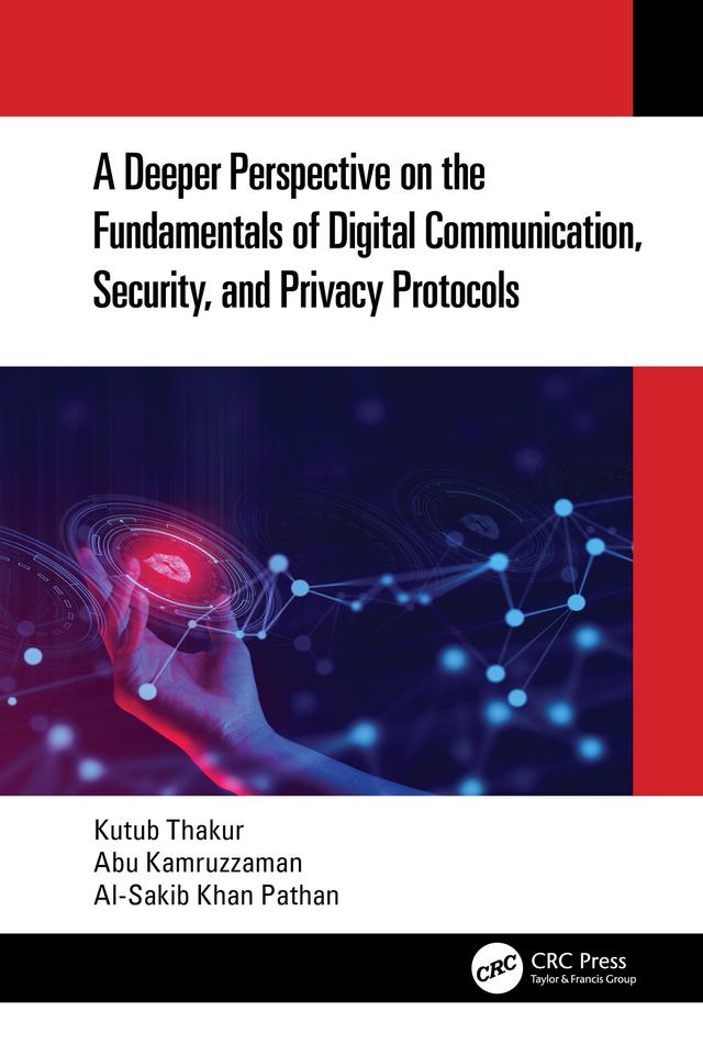 A Deeper Perspective on the Fundamentals of Digital Communication, Security, and Privacy Protocols by Abu Kamruzzaman, Al-Sakib Khan Pathan, Kutub Thakur