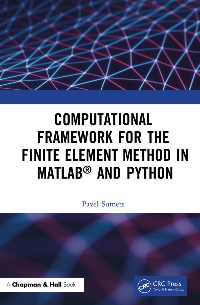 Computational Framework for the Finite Element Method in MATLAB® and Python by Pavel Sumets