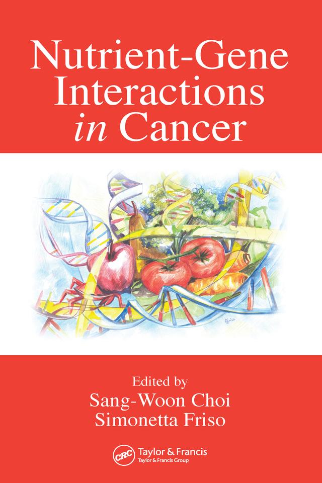Nutrient-Gene Interactions in Cancer by Sang-Woon Choi, Simonetta Friso