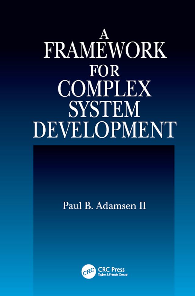 A Framework for Complex System Development by Paul B. Adamsen II