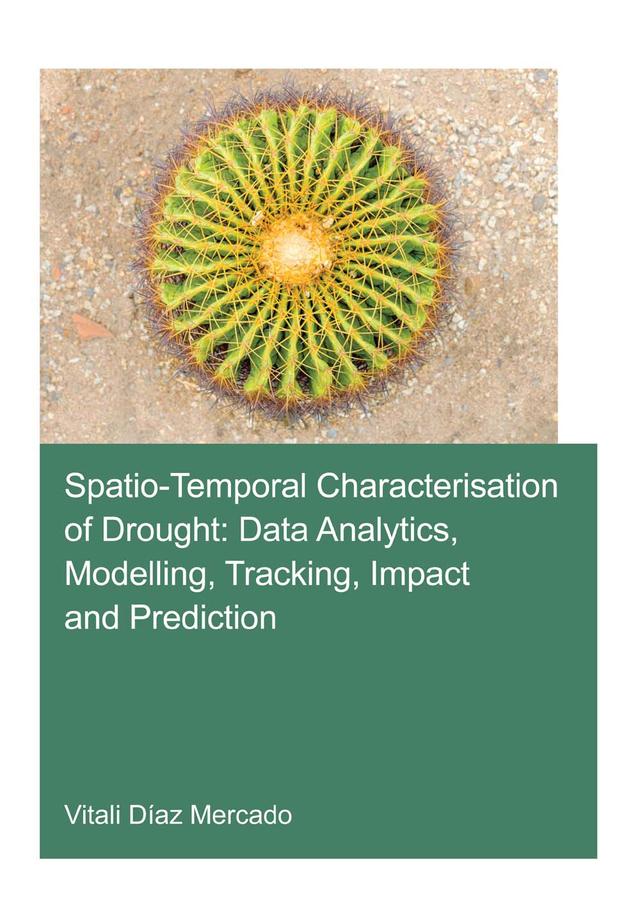 Spatio-temporal characterisation of drought: data analytics, modelling, tracking, impact and prediction by Vitali Diaz Mercado