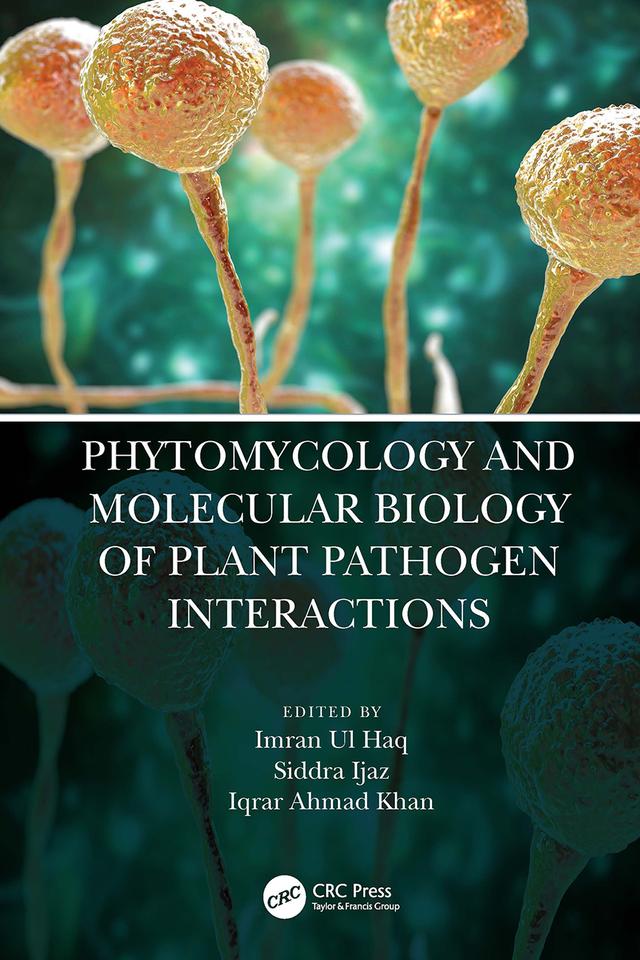 Phytomycology and Molecular Biology of Plant Pathogen Interactions by Imran Ul Haq, Iqrar Ahmad Khan, Siddra Ijaz
