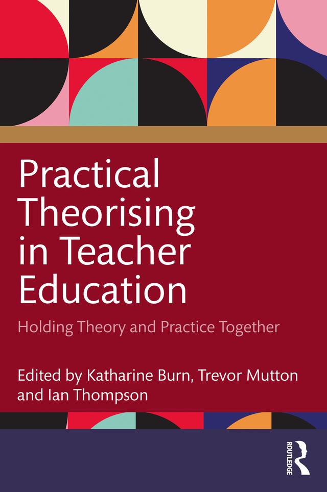 Practical Theorising in Teacher Education by Ian Thompson, Katharine Burn, Trevor Mutton