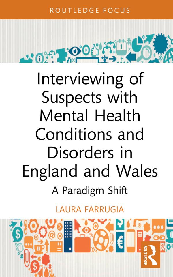 Interviewing of Suspects with Mental Health Conditions and Disorders in England and Wales by Laura Farrugia