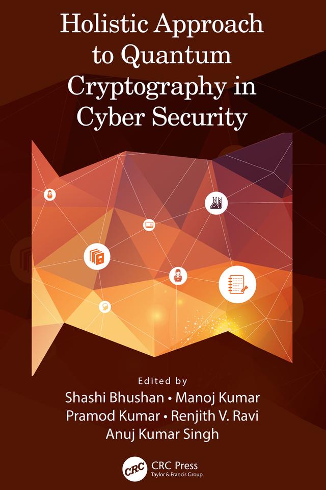 Holistic Approach to Quantum Cryptography in Cyber Security by Anuj Kumar Singh, Manoj Kumar, Pramod Kumar, Renjith V. Ravi, Shashi Bhushan