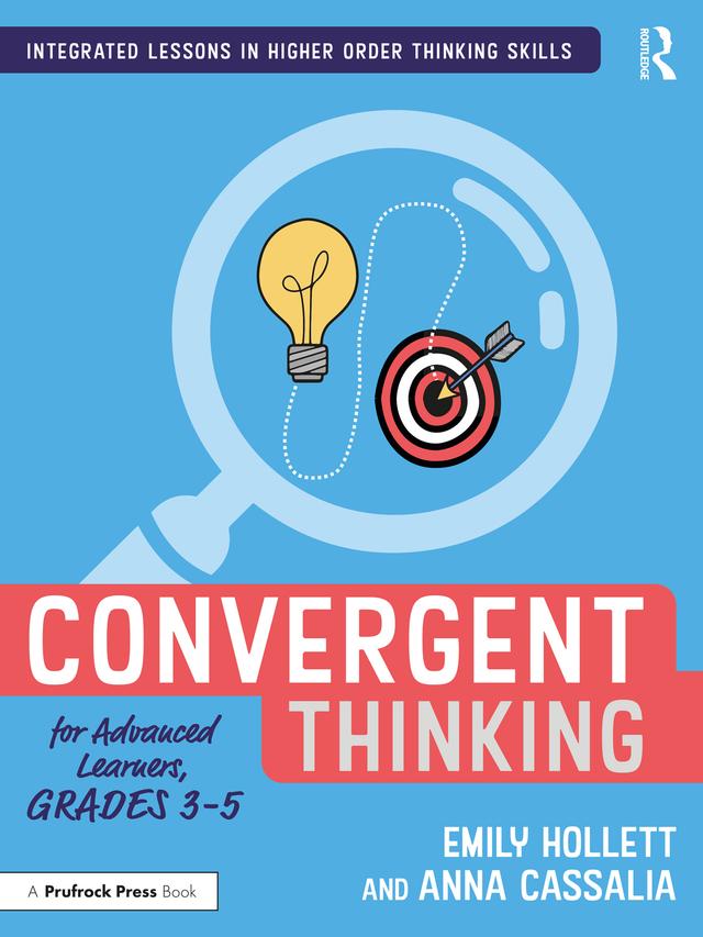 Convergent Thinking for Advanced Learners, Grades 3–5 by Anna Cassalia, Emily Hollett